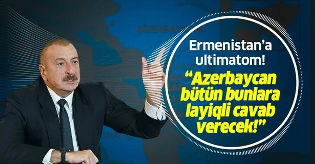 Aliyev’den flaş açıklama: Azerbaycan tarafı tüm bunlara layıkıyla cevap verecek
