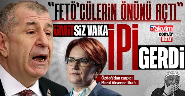 Ümit Özdağ'dan çarpıcı Meral Akşener itirafı: FETÖ'cülerin önünü açtı