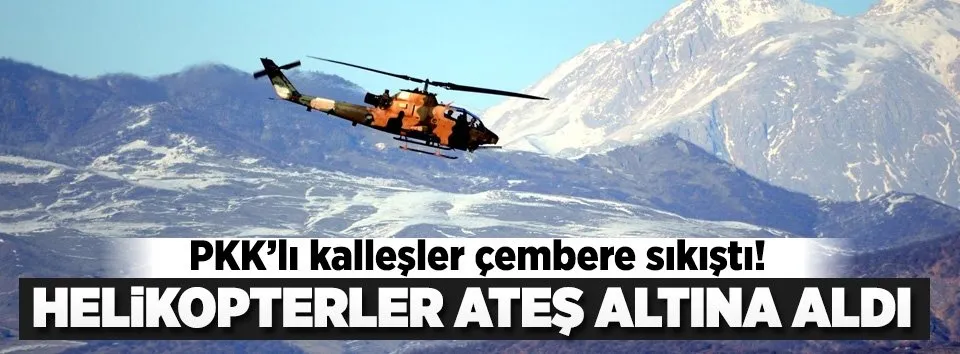 Helikopterler ateş altına aldı