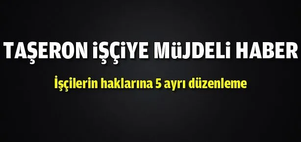 Taşeron işçiye çok büyük müjde!