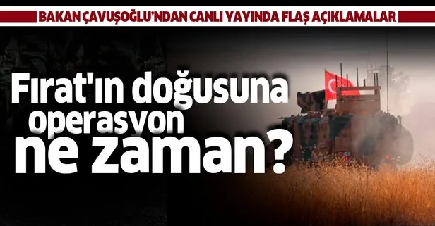 Son dakika: Bakan Çavuşoğlu’ndan Fırat’ın doğusuna operasyon ne zaman? sorusuna yanıt