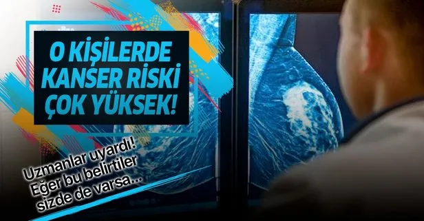 Uzmanlar açıkladı! O kişilerde kanser riski yüksek...