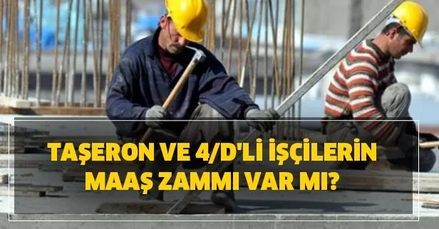 Taşeron ve 4/D'li işçilerin maaş zammı var mı?