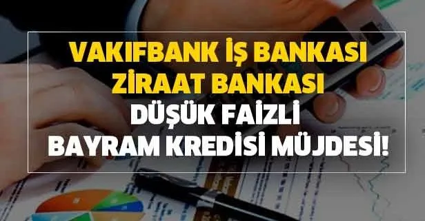 Vakıfbank, Ziraat Bankası ve Garanti Bank düşük faizli bayram kredisi oranları nedir?