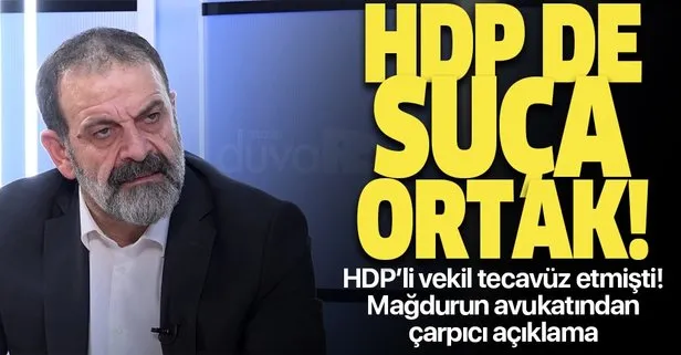 HDP’li Tuma Çelik’in tecavüz ettiği mağdurun avukatından çarpıcı açıklama: HDP de suça ortak
