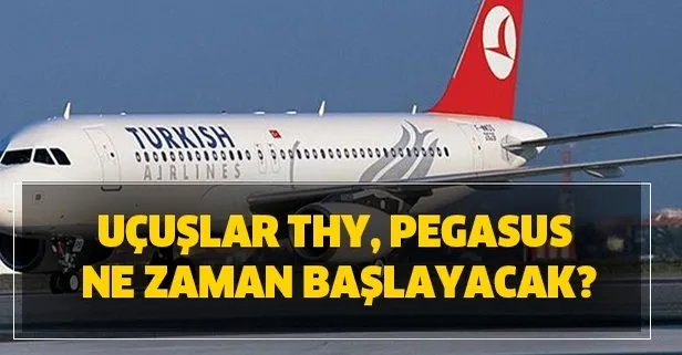 Hangi illere uçuşlar iptal edildi, yasaklandı? Uçuşlar THY, Pegasus ne zaman başlayacak?