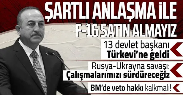 Son dakika: Dışişleri Bakanı Mevlüt Çavuşoğlu: Şartlı anlaşma ile F-16 satın almayız
