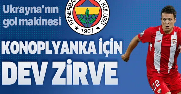 Fenerbahçe'de Konoplyanka için dev zirve