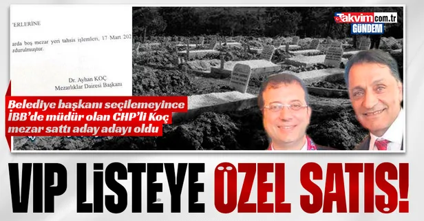 Belediye başkanı seçilemeyince CHP'li İBB'de Mezarlıklar Daire Başkanı olan Ayhan Koç mezarları sattı aday adayı oldu!