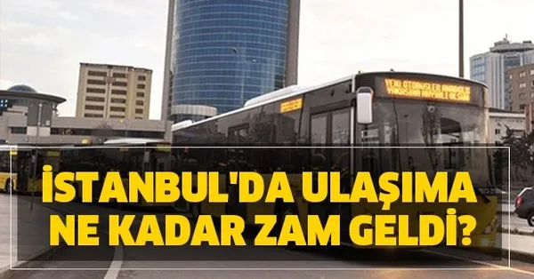 2020 istanbul aylik akbil zamli ulasim ucretleri ibb toplu tasima iett metro metrobus zammi ne kadar oldu takvim