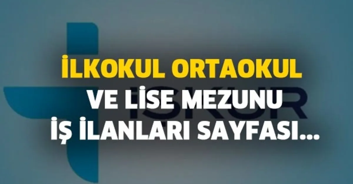 ilkokul ortaokul ve lise mezunu is ilanlari sayfasi acildi mi takvim