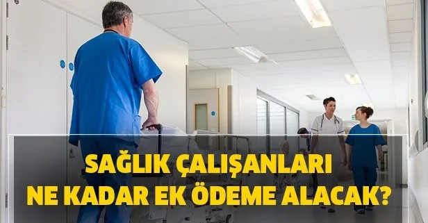 Sağlık çalışanlarına ek ödeme müjdesi! Sağlık çalışanları ne kadar ek ödeme alacak?