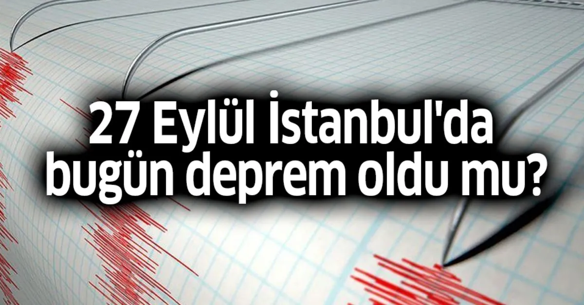 Kandilli Afad Son Dakika 27 Eylul Istanbul Da Bugun Deprem Oldu Mu Istanbul Son Deprem Siddeti Kac Takvim