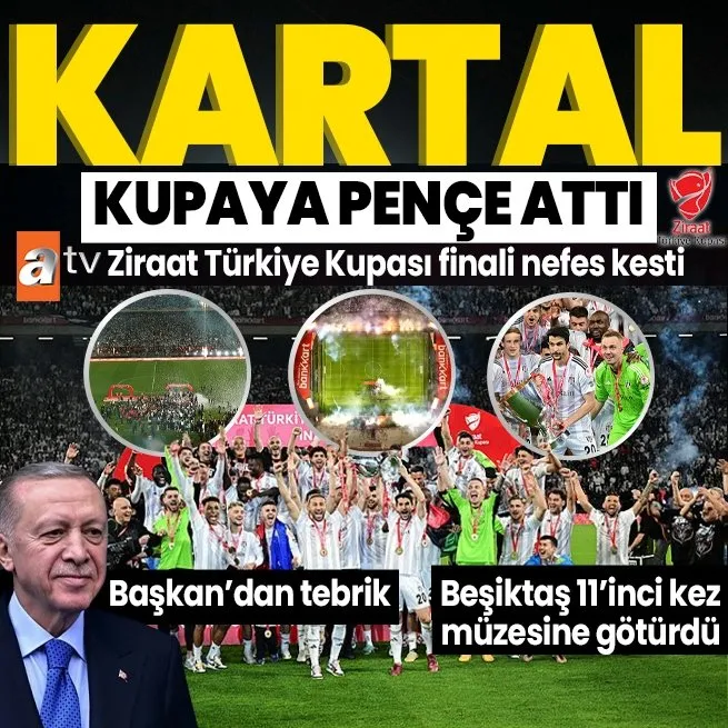 Ziraat Türkiye Kupası şampiyonu Beşiktaş! Kartal kupaya pençe attı | Başkan Erdoğan’dan tebrik