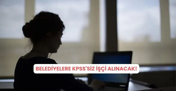 16 ilde 19 ilçede belediyelere KPSS'li KPSS'siz işçi alınacak! 18-50 yaş arası başvurabilir! İşte başvuru şartları