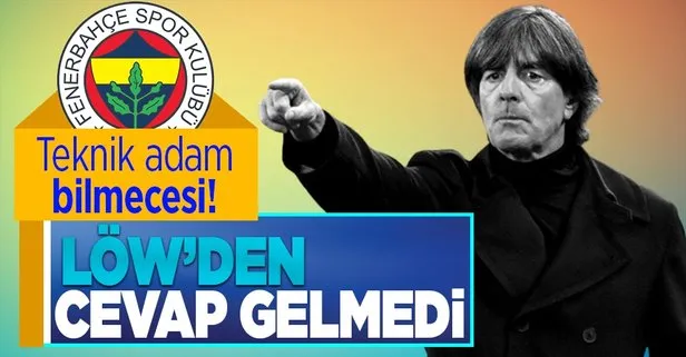 Fenerbahçe’de teknik direktör bilmecesi bitmek bilmiyor! Löw’den cevap gelmedi