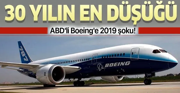 ABD’li Boeing’e 2019 şoku! Boeing 2019’u 30 yılın en düşük uçak siparişi ile kapadı