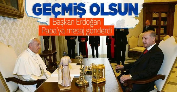 Son dakika! Başkan Erdoğan’dan Katoliklerin ruhani lideri Papa’ya mesaj: Geçmiş olsun