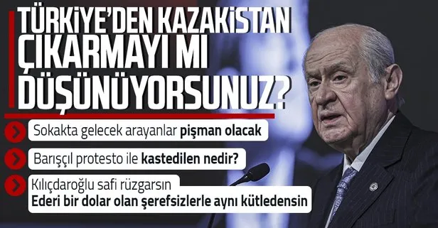 MHP lideri Devlet Bahçeli’den sokak çağrısı yapanlara sert tepki: Türkiye’den Kazakistan mı çıkarmayı düşünüyorsunuz?
