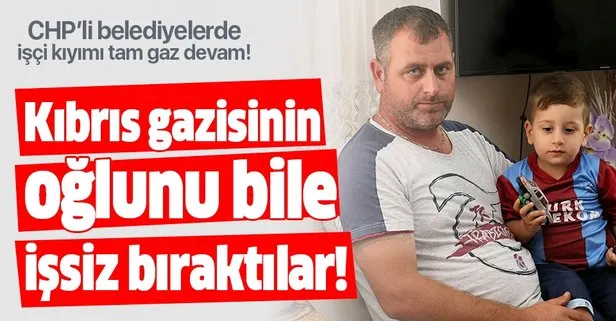 CHP’li belediyelerinde işçi kıyımı devam ediyor! Bu sefer de Kıbrıs gazisinin oğlunu işten çıkardılar!