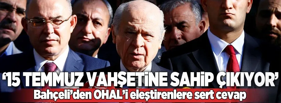 Bahçeli: 15 Temmuz vahşetine sahip çıkıyor