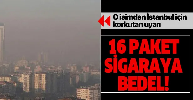 Hava kirliliği için korkutan açıklama! İstanbul'un havasını solumak 16 paket sigaraya bedel!