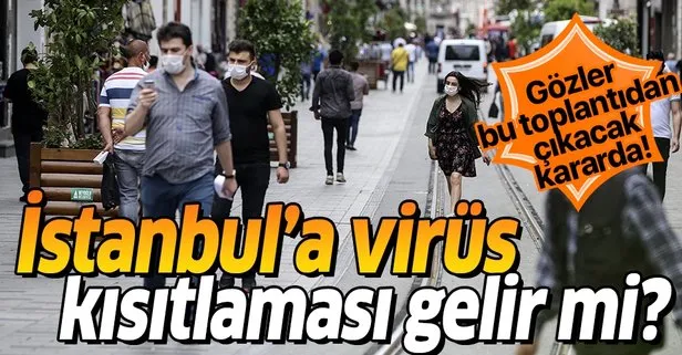 Gözler bu toplantıda! İstanbul’a koronavirüs kısıtlaması gelir mi?