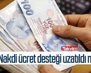 Nakdi ücret desteği ne zaman bitiyor, uzatıldı mı?