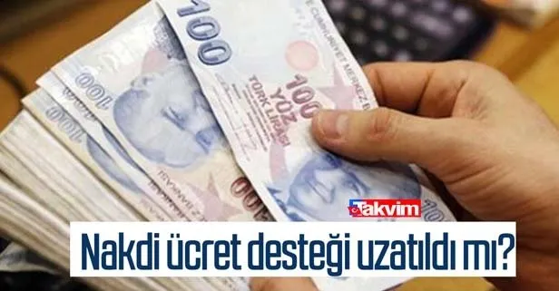 Nakdi ücret desteği ne zaman bitiyor, uzatıldı mı?