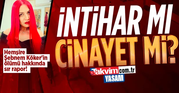 Hemşire Şebnem Köker'in ölümü hakkında sır rapor! İntihar mı cinayet mi?