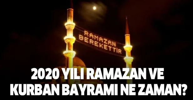2020 Ramazan ayı ve Kurban bayramı ne zaman başlangıç tarihi