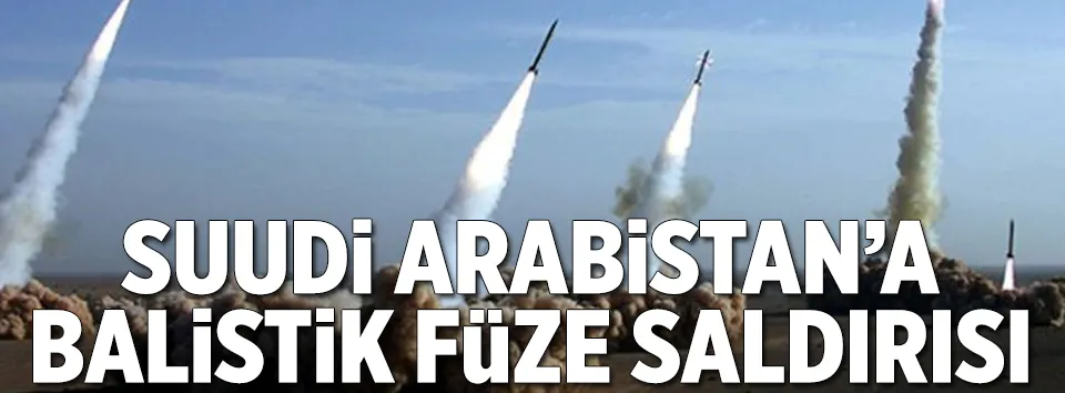 Suudi Arabistan’a balistik füze saldırısı