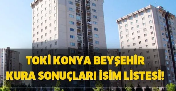 TOKİ Konya Beyşehir kura sonuçları isim listesi! 2020 TOKİ Konya Beyşehir kura çekiliş sonuçları…