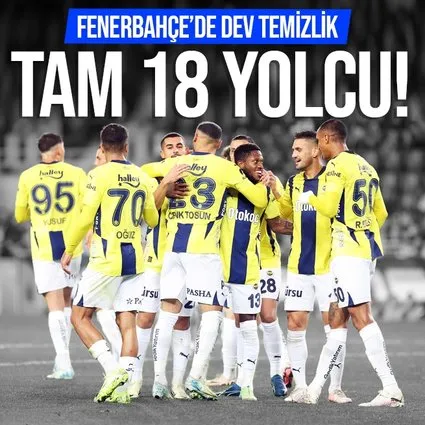 Fenerbahçe’de dev temizlik! Tam 18 yolcu