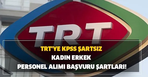 TRT iş ilanları başvuru formu: TRT KPSS şartsız kadın erkek personel alımı başvuru şartları açıklaması