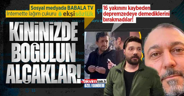 Sosyal medyada BABALA TV internette Ekşi Sözlük! 16 yakınını kaybeden depremzedeye kin kustular