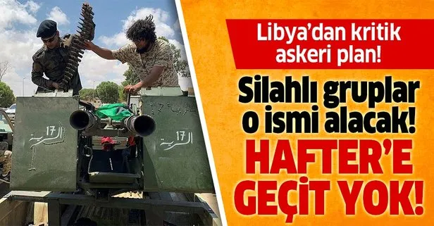 Libya’da kritik askeri plan! Silahlı gruplar o ismi alacak