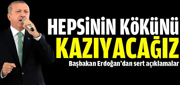 Hepsinin kökünü kazıyacağız