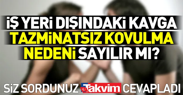 İş yeri dışındaki kavga tazminatsız kovulma nedeni sayılır mı?