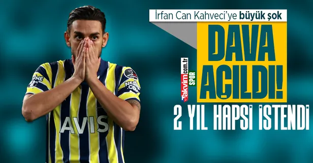 Fenerbahçe haberleri | İrfan Can Kahveci'ye şok! 2 yıl hapis istemi