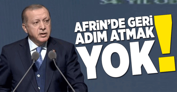 Erdoğan: "Afrin'de geri adım atmak yok!"