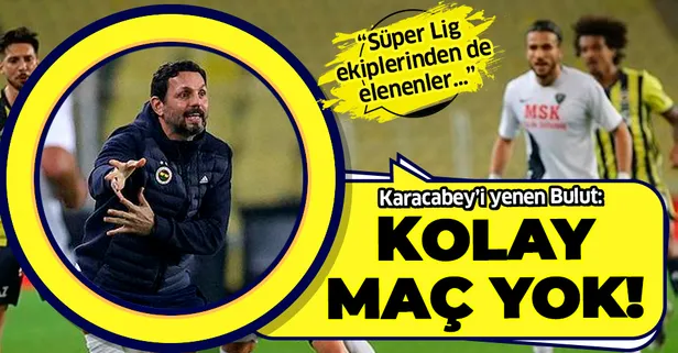 Fenerbahçe Teknik Direktörü Erol Bulut: "Kolay maç yok! Kupada Süper Lig takımlarından elenenler oldu"
