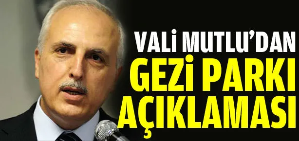 Vali Mutlu’dan Gezi Parkı açıklaması