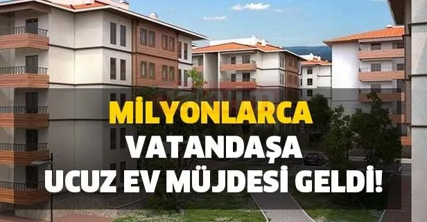 Milyonlarca vatandaşa ucuz ev müjdesi geldi!
