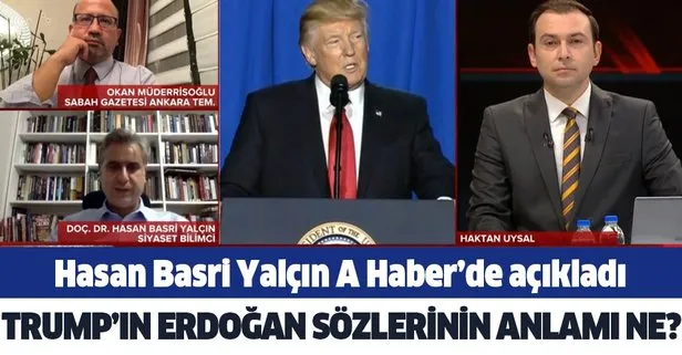 ABD Başkanı Donald Trump’ın Erdoğan sözlerinin anlamı ne? Hasan Basri Yalçın A Haber’de açıkladı
