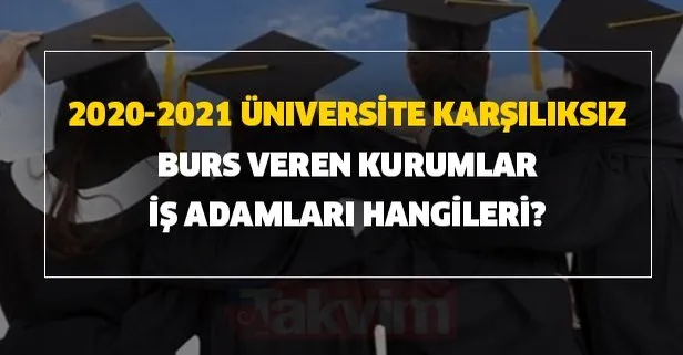 2020 2021 Universite Karsiliksiz Burs Veren Kurumlar Is Adamlari Hangileri Takvim