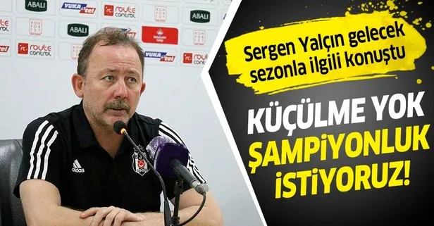 Beşiktaş Teknik Direktörü Sergen Yalçın: Şampiyonluk istiyoruz