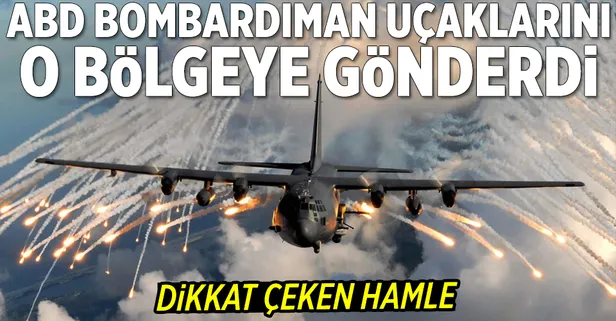 ABD bombardıman uçaklarını o bölgeye sevk etti