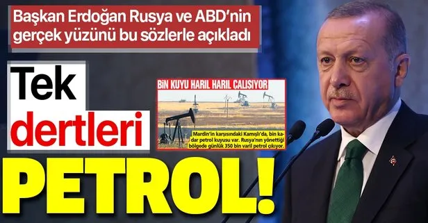 Başkan Erdoğan, Rusya ve ABD’nin Suriye’deki gerçek amacını açıkladı: Tek dertleri petrol