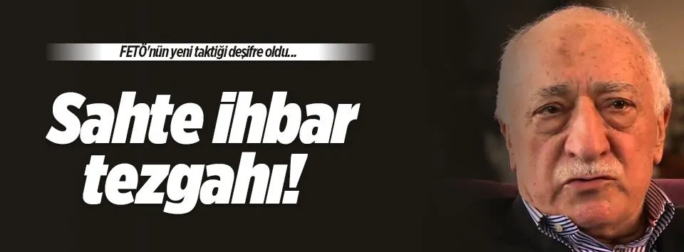 FETÖ'nün yeni taktiği: Sahte ihbarlar